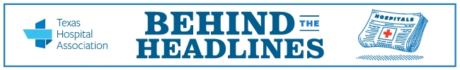 Banner for'Behind the Headlines' by the Texas Hospital Association, with the THA logo on the left and a hospital-news icon on the right.
